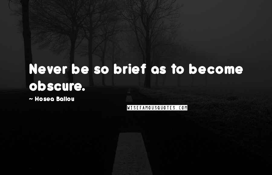 Hosea Ballou Quotes: Never be so brief as to become obscure.