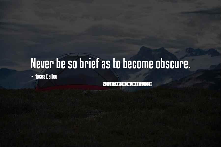 Hosea Ballou Quotes: Never be so brief as to become obscure.