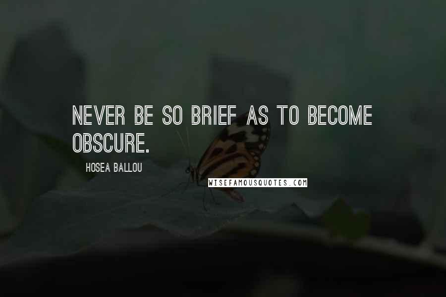 Hosea Ballou Quotes: Never be so brief as to become obscure.