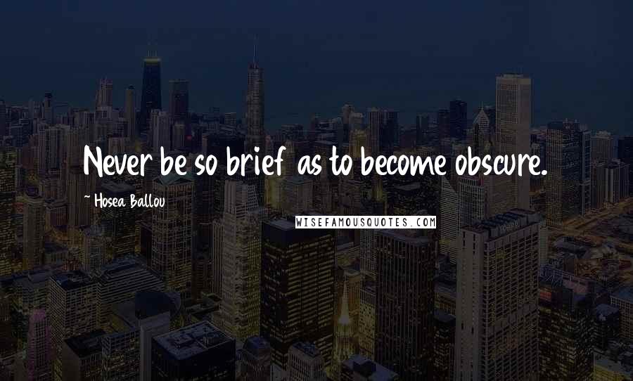 Hosea Ballou Quotes: Never be so brief as to become obscure.