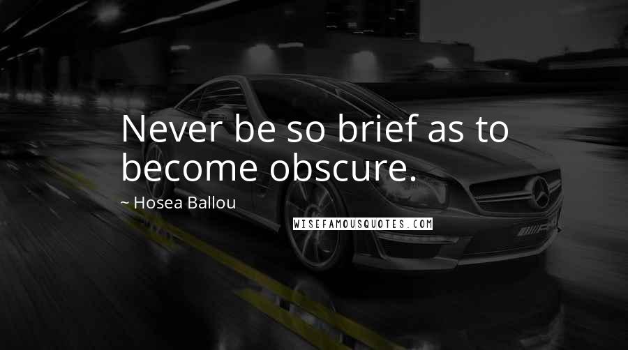 Hosea Ballou Quotes: Never be so brief as to become obscure.
