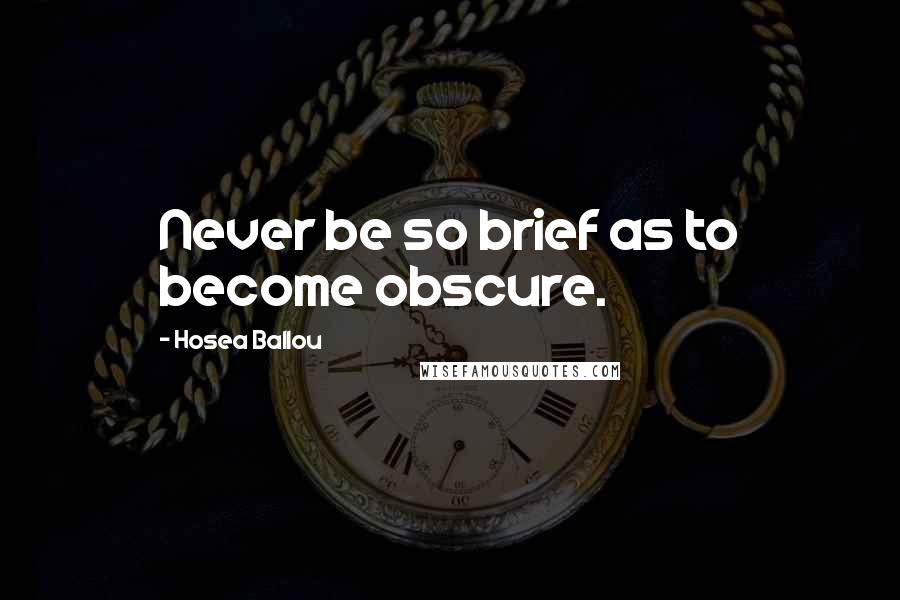 Hosea Ballou Quotes: Never be so brief as to become obscure.