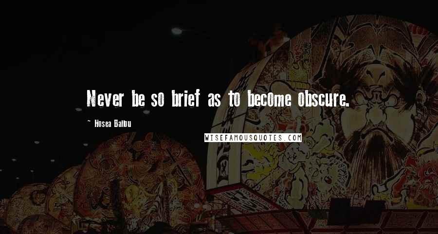 Hosea Ballou Quotes: Never be so brief as to become obscure.