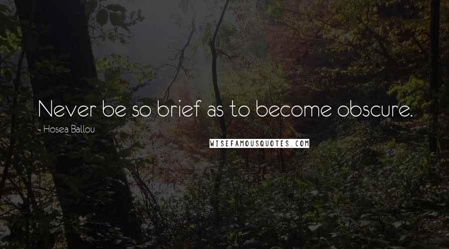 Hosea Ballou Quotes: Never be so brief as to become obscure.