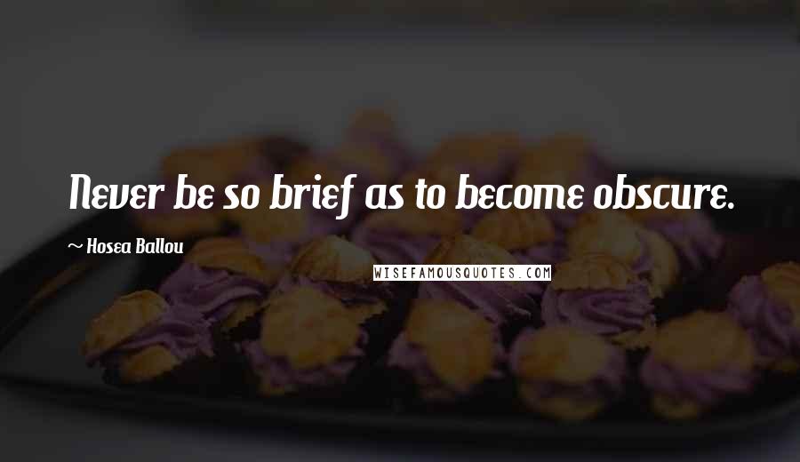 Hosea Ballou Quotes: Never be so brief as to become obscure.