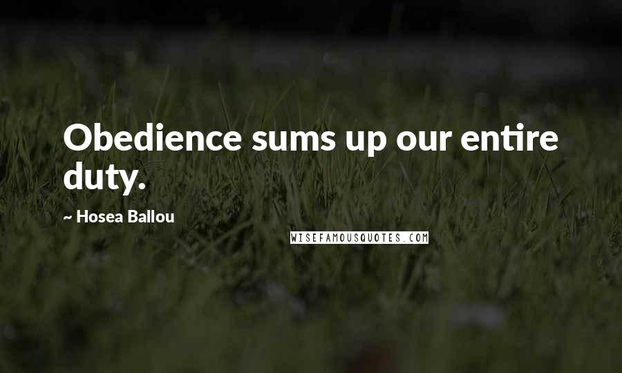 Hosea Ballou Quotes: Obedience sums up our entire duty.