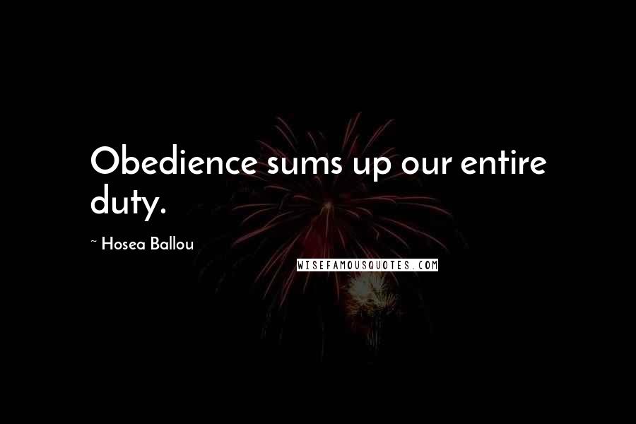 Hosea Ballou Quotes: Obedience sums up our entire duty.