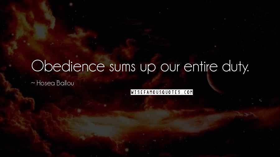 Hosea Ballou Quotes: Obedience sums up our entire duty.