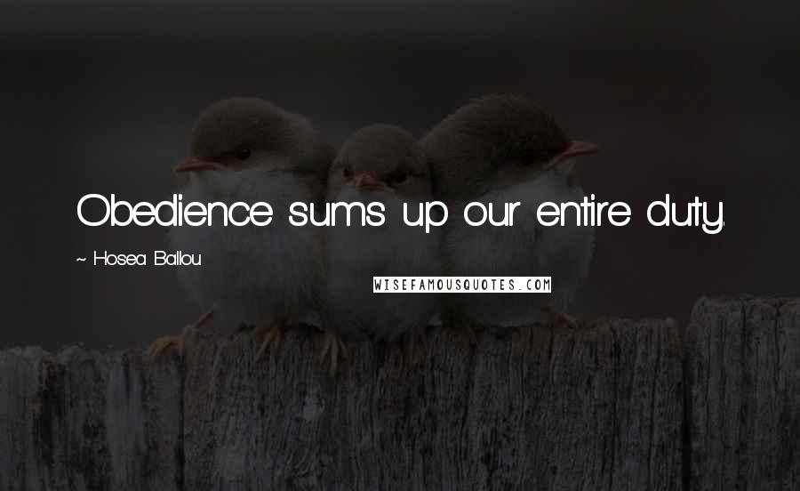 Hosea Ballou Quotes: Obedience sums up our entire duty.