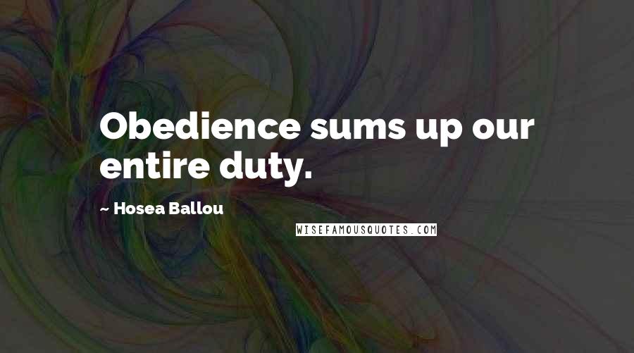 Hosea Ballou Quotes: Obedience sums up our entire duty.