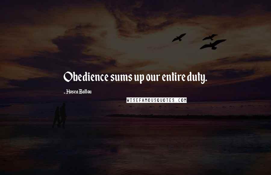 Hosea Ballou Quotes: Obedience sums up our entire duty.