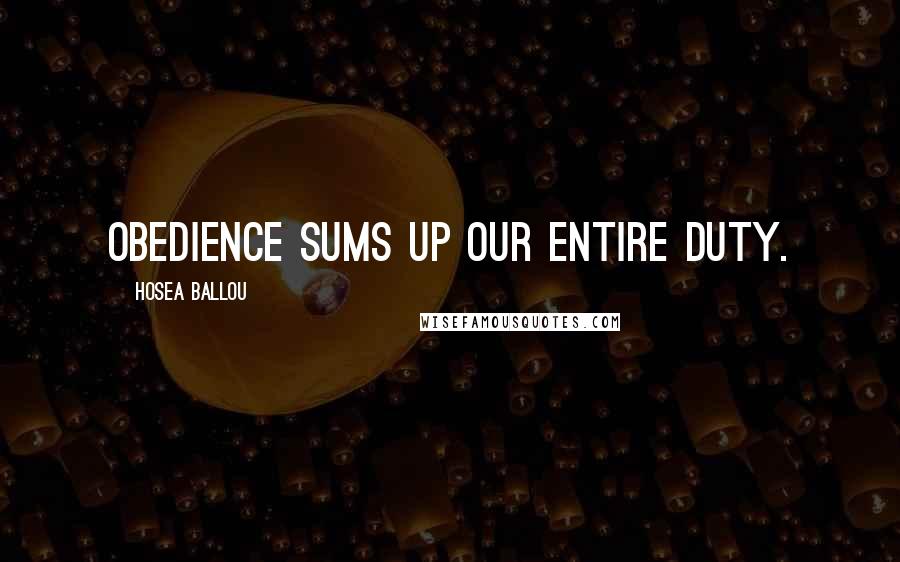 Hosea Ballou Quotes: Obedience sums up our entire duty.