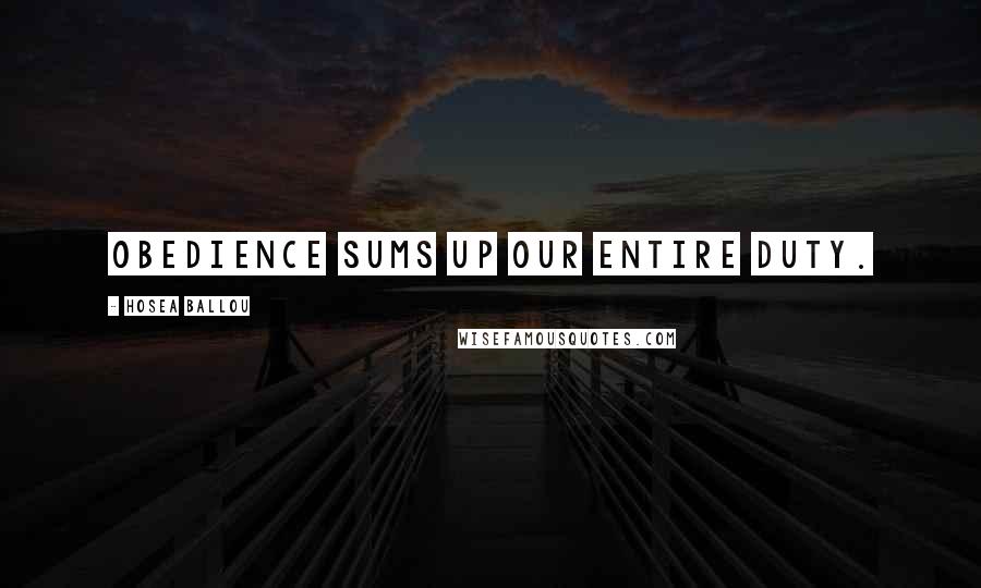 Hosea Ballou Quotes: Obedience sums up our entire duty.