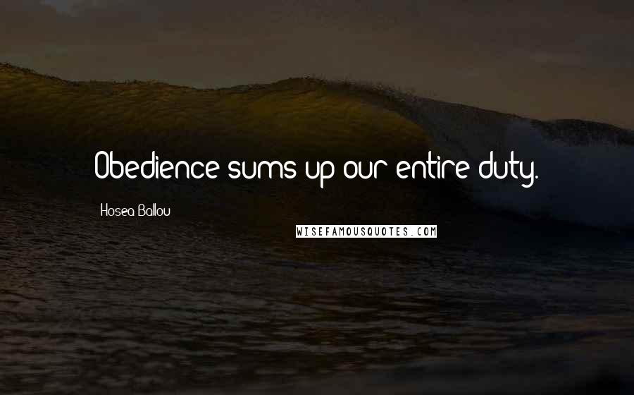 Hosea Ballou Quotes: Obedience sums up our entire duty.