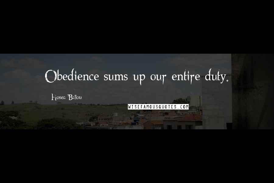 Hosea Ballou Quotes: Obedience sums up our entire duty.