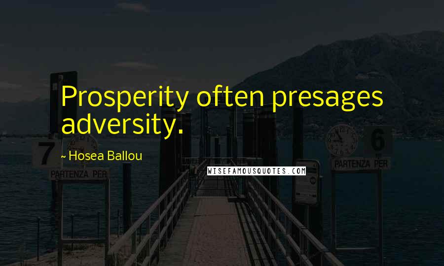 Hosea Ballou Quotes: Prosperity often presages adversity.