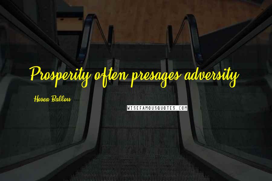 Hosea Ballou Quotes: Prosperity often presages adversity.