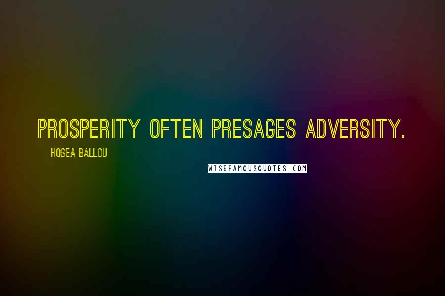 Hosea Ballou Quotes: Prosperity often presages adversity.