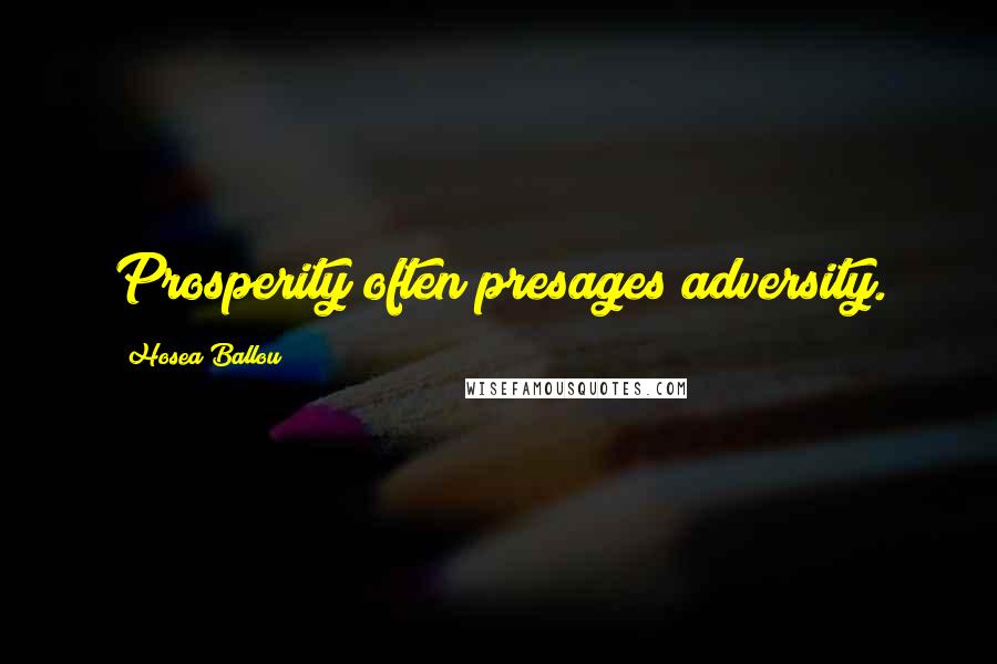 Hosea Ballou Quotes: Prosperity often presages adversity.