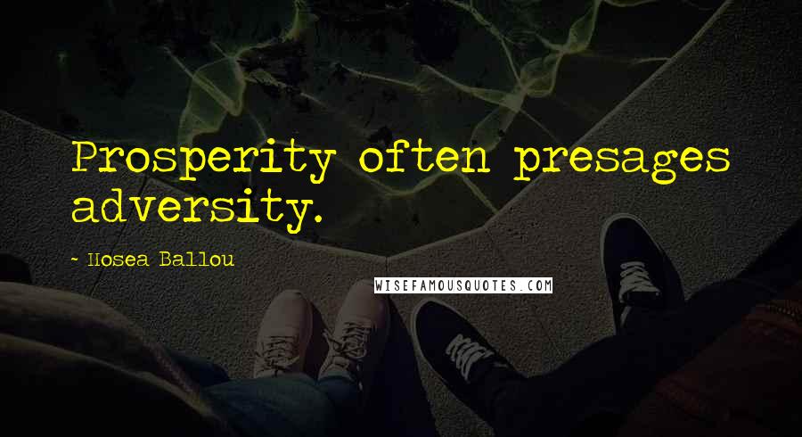 Hosea Ballou Quotes: Prosperity often presages adversity.