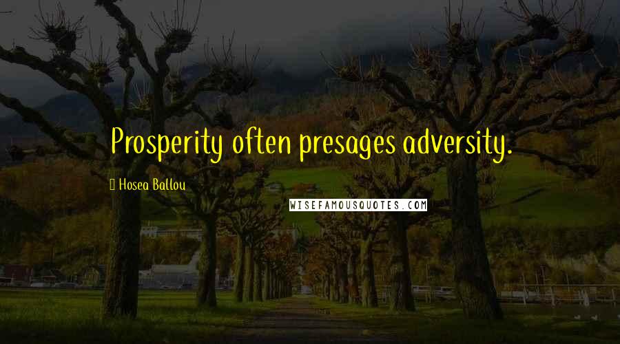 Hosea Ballou Quotes: Prosperity often presages adversity.