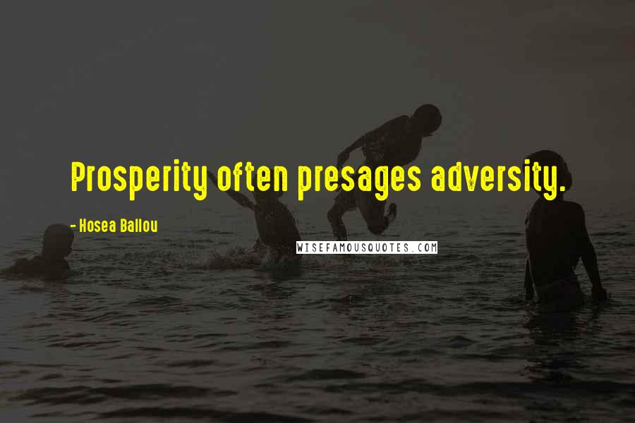 Hosea Ballou Quotes: Prosperity often presages adversity.