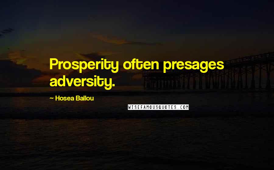 Hosea Ballou Quotes: Prosperity often presages adversity.