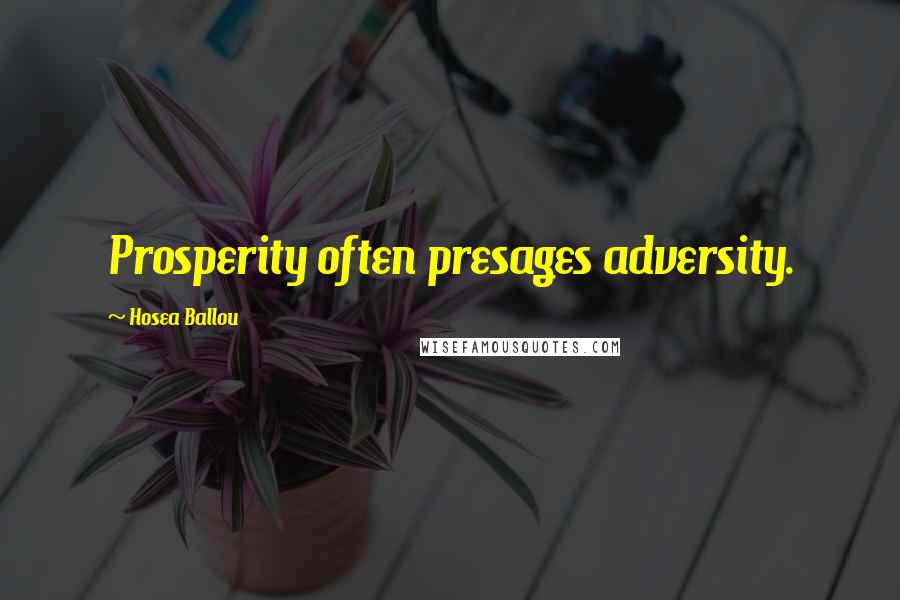 Hosea Ballou Quotes: Prosperity often presages adversity.