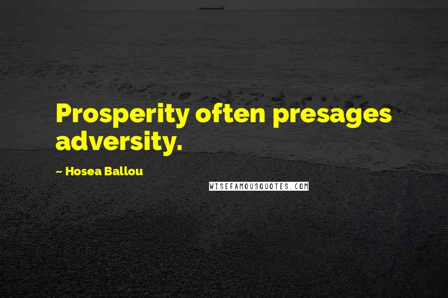 Hosea Ballou Quotes: Prosperity often presages adversity.