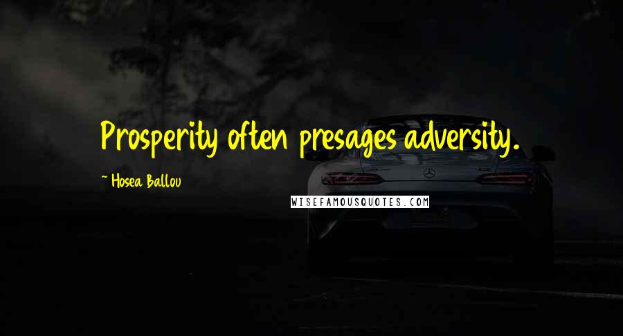 Hosea Ballou Quotes: Prosperity often presages adversity.