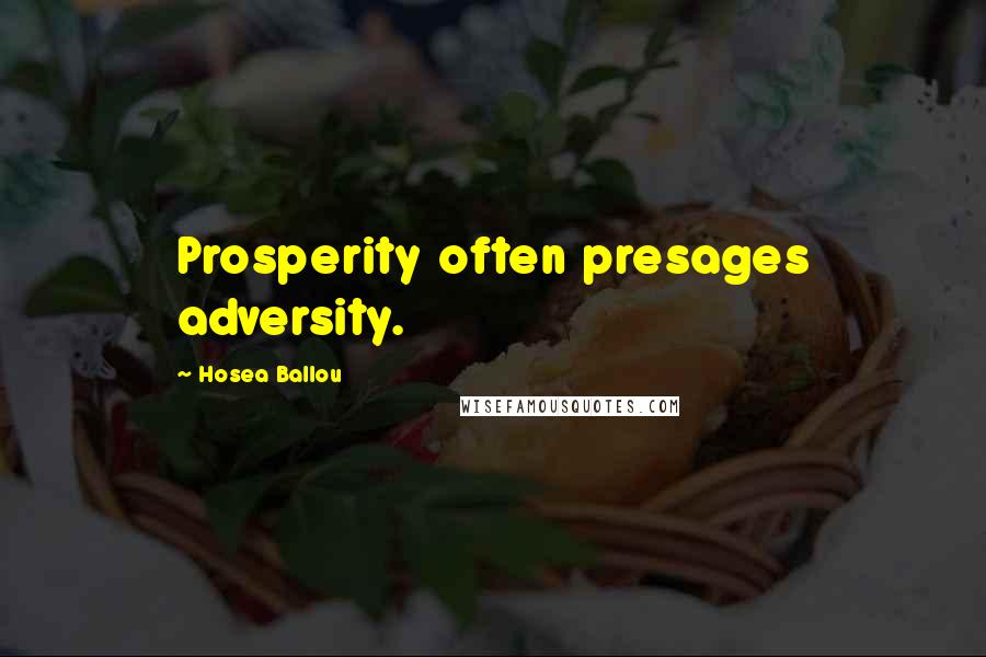 Hosea Ballou Quotes: Prosperity often presages adversity.