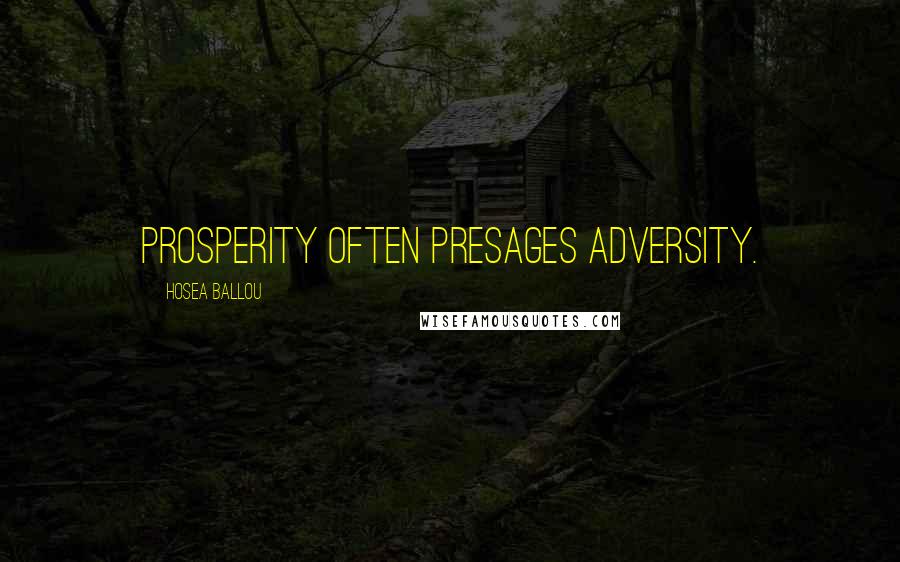 Hosea Ballou Quotes: Prosperity often presages adversity.