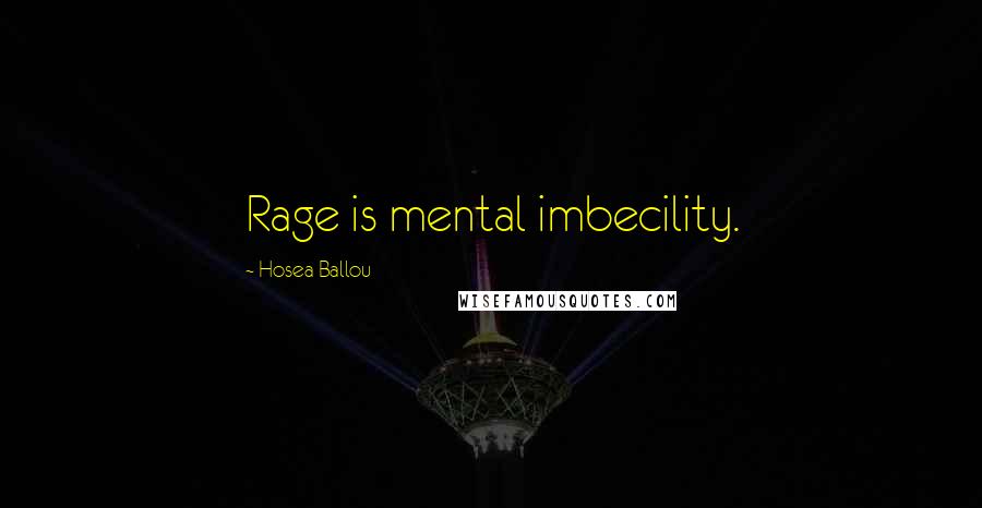 Hosea Ballou Quotes: Rage is mental imbecility.