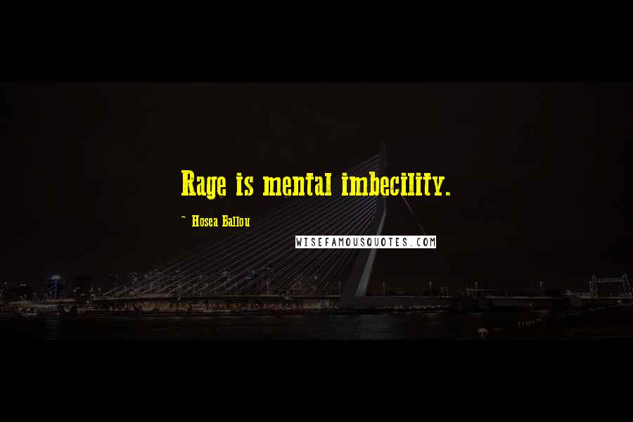 Hosea Ballou Quotes: Rage is mental imbecility.