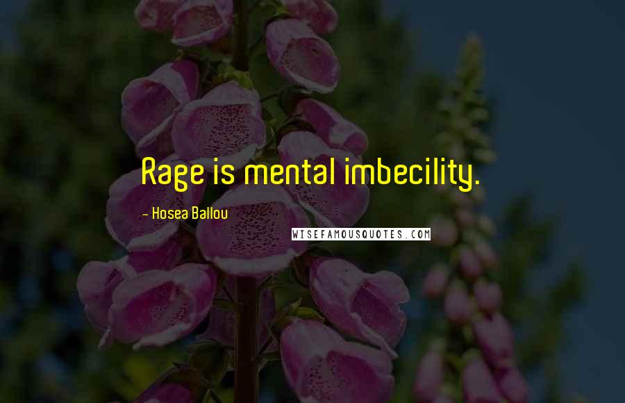 Hosea Ballou Quotes: Rage is mental imbecility.