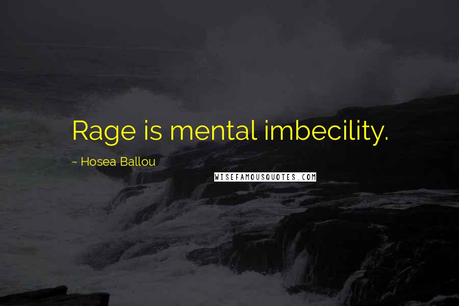 Hosea Ballou Quotes: Rage is mental imbecility.