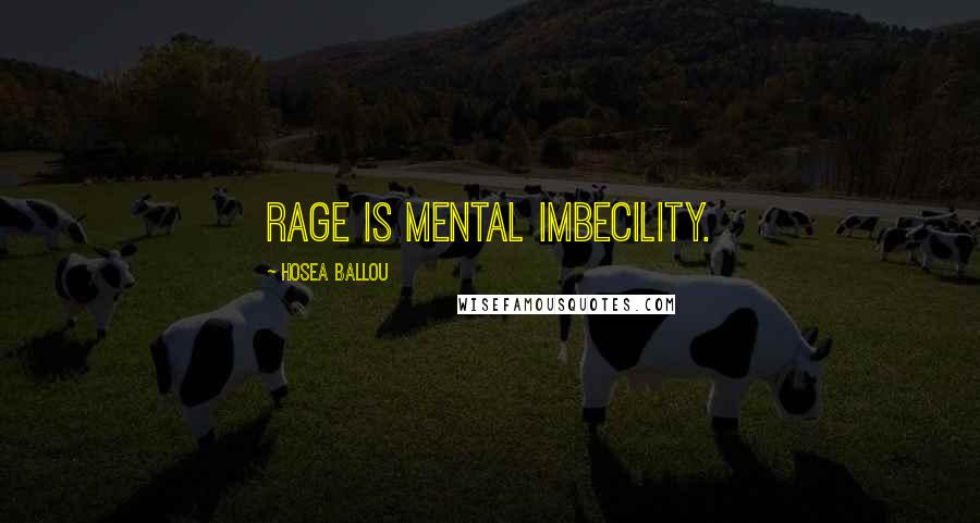 Hosea Ballou Quotes: Rage is mental imbecility.