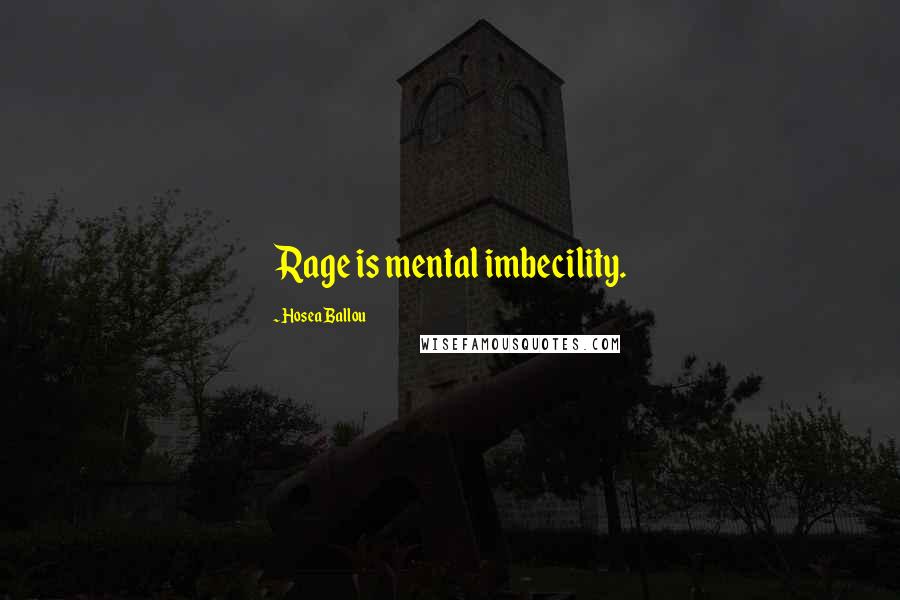 Hosea Ballou Quotes: Rage is mental imbecility.