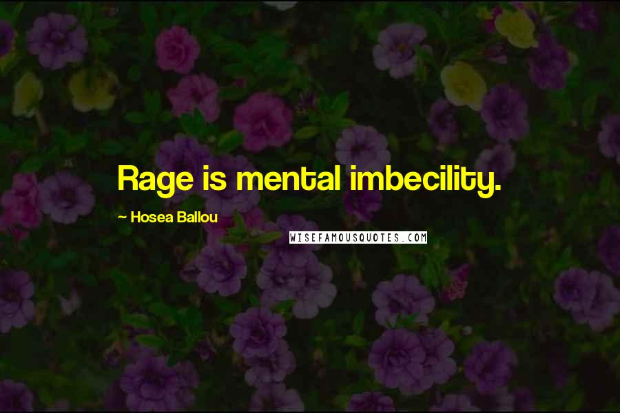 Hosea Ballou Quotes: Rage is mental imbecility.