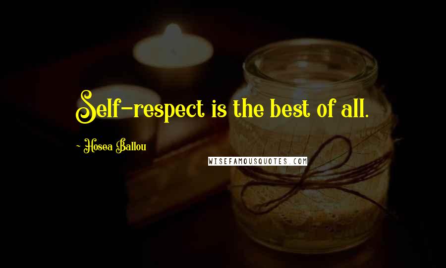 Hosea Ballou Quotes: Self-respect is the best of all.