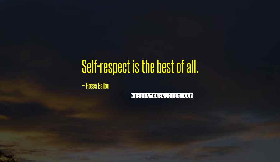 Hosea Ballou Quotes: Self-respect is the best of all.