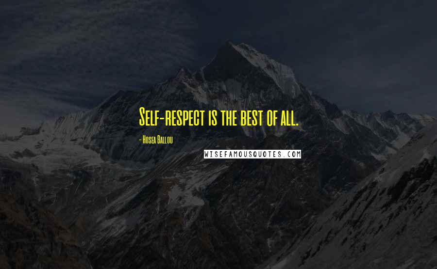 Hosea Ballou Quotes: Self-respect is the best of all.