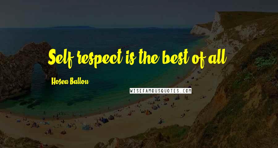 Hosea Ballou Quotes: Self-respect is the best of all.