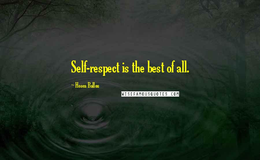 Hosea Ballou Quotes: Self-respect is the best of all.