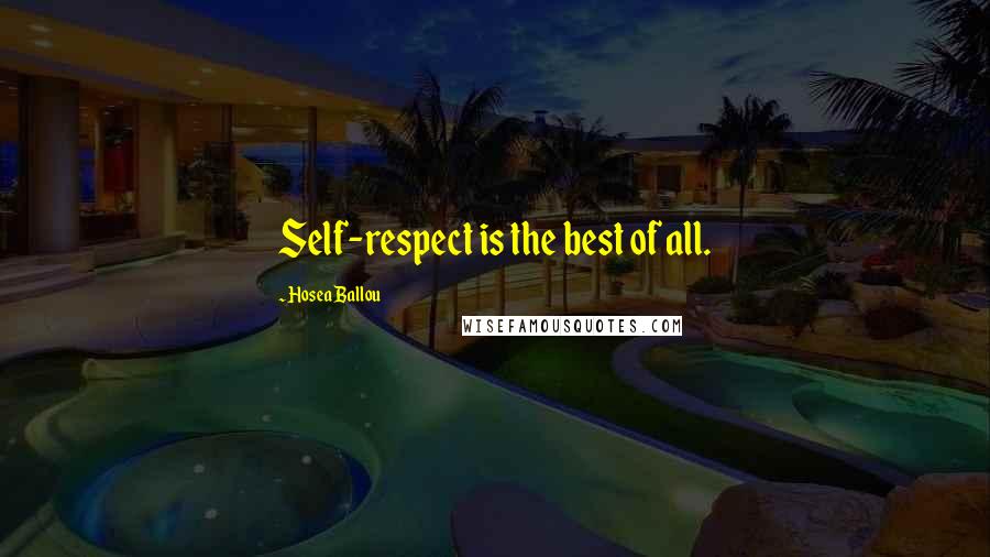 Hosea Ballou Quotes: Self-respect is the best of all.