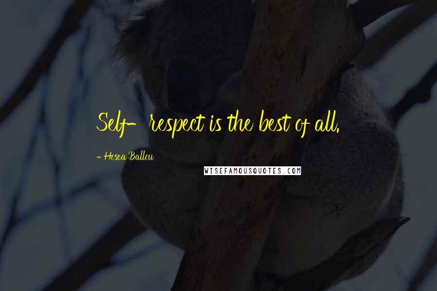 Hosea Ballou Quotes: Self-respect is the best of all.