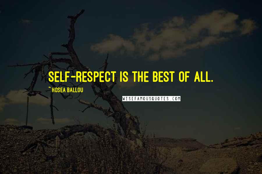 Hosea Ballou Quotes: Self-respect is the best of all.