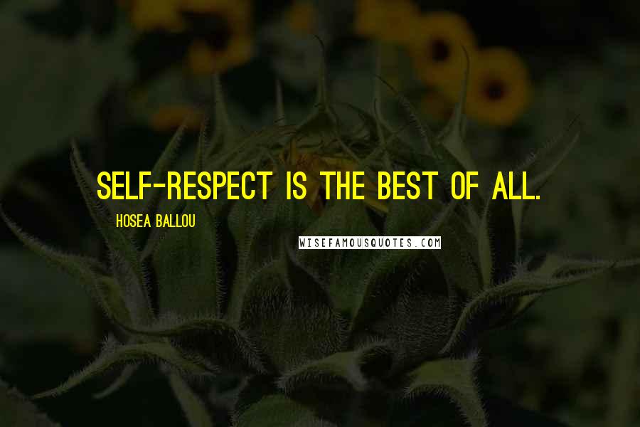 Hosea Ballou Quotes: Self-respect is the best of all.