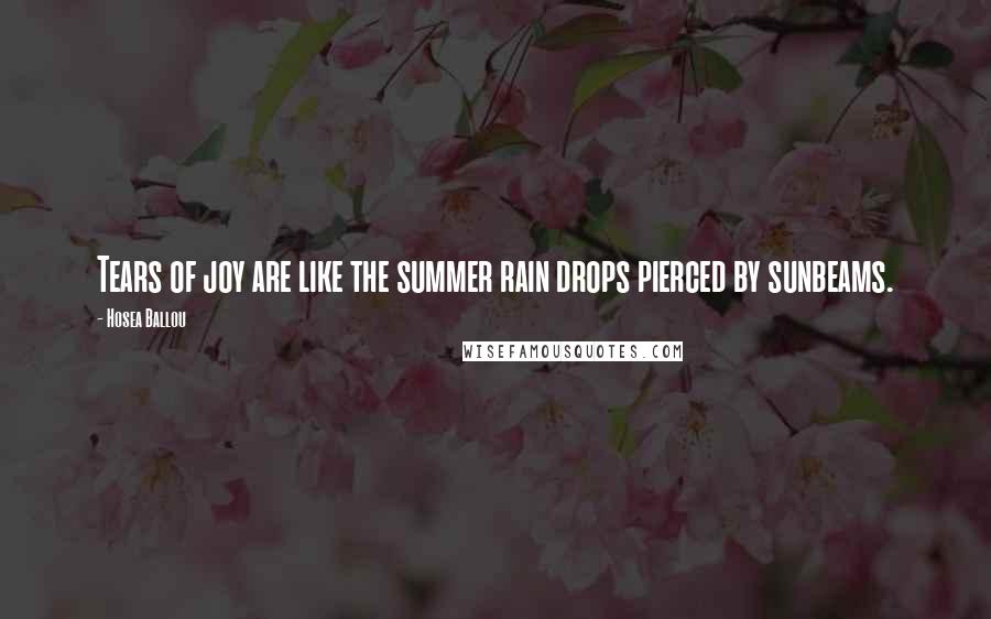 Hosea Ballou Quotes: Tears of joy are like the summer rain drops pierced by sunbeams.