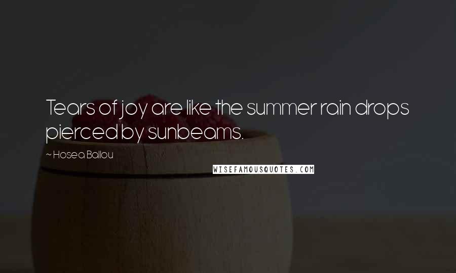 Hosea Ballou Quotes: Tears of joy are like the summer rain drops pierced by sunbeams.